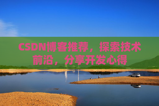 CSDN博客推荐,探索技术前沿,分享开发心得